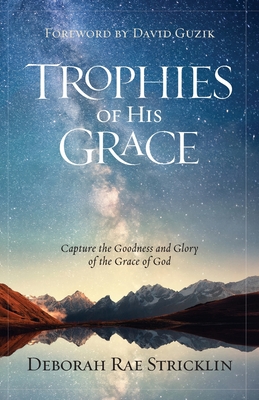 Coperta cărții 'Trophies of His Grace: Capture the Goodness and Glory of the Grace of God - Deborah Stricklin'