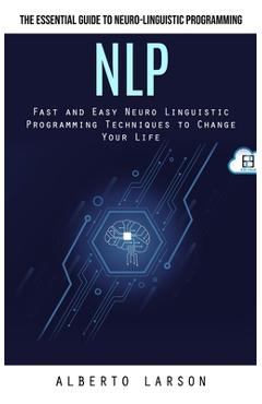 Coperta cărții 'Nlp: The Essential Guide to Neuro-linguistic Programming (Fast and Easy Neuro Linguistic Programming Techniques to'