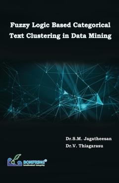 Coperta cărții 'Fuzzy Logic Based Categorical Text Clustering in Data Mining - Dr S. M. Jagatheesan'