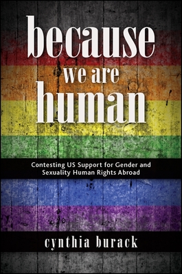 Because We Are Human: Contesting Us Support for Gender and Sexuality Human Rights Abroad - Cynthia Burack