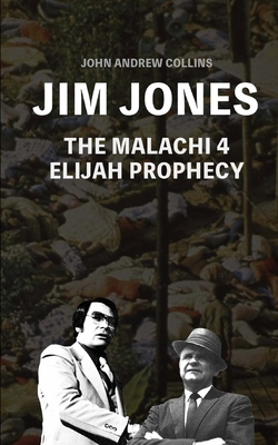 Jim Jones - The Malachi 4 Elijah Prophecy - John Andrew Collins