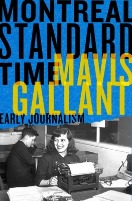 Montreal Standard Time: The Early Journalism of Mavis Gallant - Bill Richardson