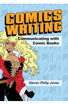 Coperta cărții 'Comics Writing: Communicating with Comic Books - Steven Philip Jones'