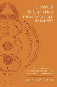 Classical and Christian Ideas of World Harmony: Prolegomena to an Interpretation of the Word Stimmung - Leo Spitzer