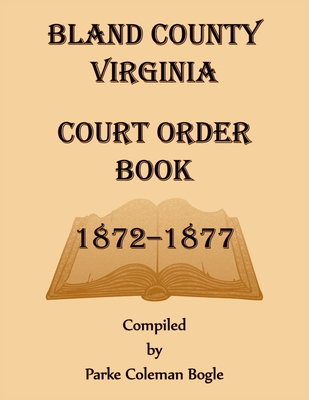 Bland County Virginia Court Order Book, 1872-1877 - Parke Bogle