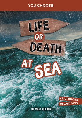 Life or Death at Sea: An Interactive Survival Adventure - Matt Doeden