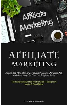 Coperta cărții 'Affiliate Marketing: Joining Top Affiliate Networks And Programs, Managing Ads, And Generating Traffic: The Complete'