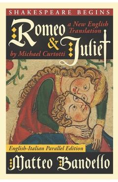 Coperta cărții 'Romeo and Juliet: A New English Translation by Michael Curtotti (English-Italian Parallel Edition) - Matteo Bandello'