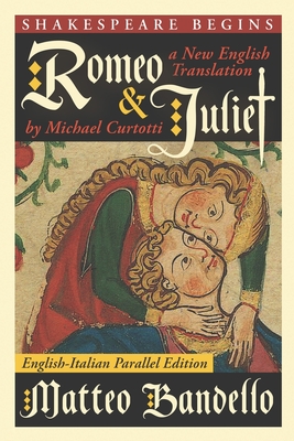 Romeo and Juliet: A New English Translation by Michael Curtotti (English-Italian Parallel Edition) - Matteo Bandello