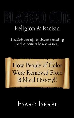 Blacked Out: Religion & Racism: How People of Color Were Removed From The Pages Of Biblical History - Esaac Israel