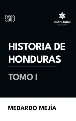 Historia de Honduras Tomo I - Medardo Mejía