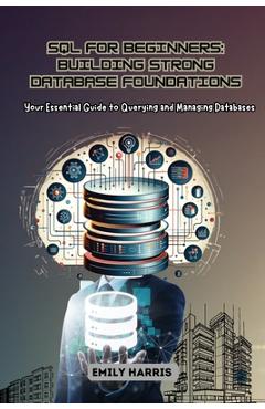 Coperta cărții 'SQL for Beginners: Your Essential Guide to Querying and Managing Databases - Emily Harris'