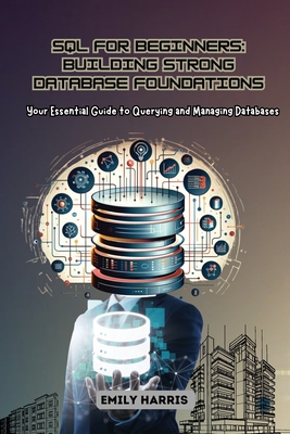 Coperta cărții 'SQL for Beginners: Your Essential Guide to Querying and Managing Databases - Emily Harris'