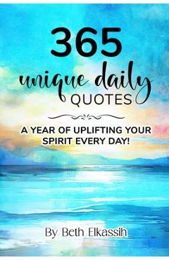 Coperta cărții '365 Unique Daily Quotes: A Year of Uplifting Your Spirit Every Day - Beth Elkassih'