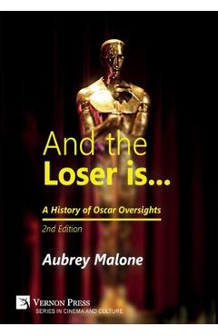 Coperta cărții 'And the Loser is: A History of Oscar Oversights: 2nd Edition - Aubrey Malone'