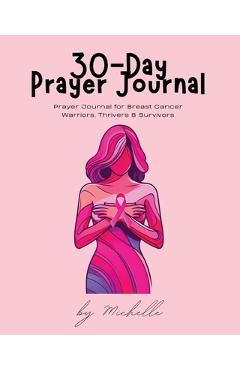 Coperta cărții '30-Day Prayer Journal: Prayer Journal for Breast Cancer Warriors, Thrivers, & Survivors - Michelle Williford'
