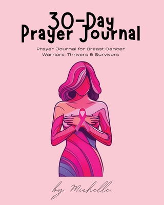 Coperta cărții '30-Day Prayer Journal: Prayer Journal for Breast Cancer Warriors, Thrivers, & Survivors - Michelle Williford'