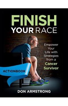 Coperta cărții 'Finish YOUR Race - Actionbook: Empower Your Life with Strategies from a Cancer Survivor - Don Armstrong'
