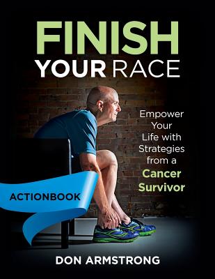 Coperta cărții 'Finish YOUR Race - Actionbook: Empower Your Life with Strategies from a Cancer Survivor - Don Armstrong'