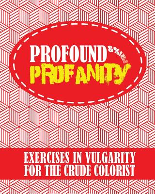 Profound Profanity: Exercises in Vulgarity for the Crude Colorist - Swear Words Coloring Book With 50 Curse Words to Color (American and U - 