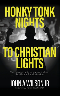 Honky Tonk Nights to Christian Lights - John A. Wilson