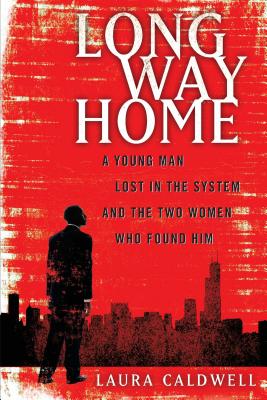 Long Way Home: A Young Man Lost in the System and the Two Women Who Found Him - Laura Caldwell