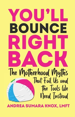 You'll Bounce Right Back: The Motherhood Myths That Fail Us and the Tools We Need Instead - Andrea Knox