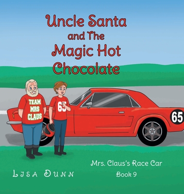 Uncle Santa and The Magic Hot Chocolate: Mrs. Claus's Race Car - Lisa Dunn