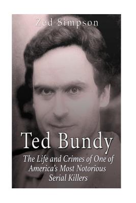 Coperta cărții 'Ted Bundy: The Life and Crimes of One of America's Most Notorious Serial Killers - Zed Simpson'