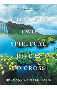 Coperta cărții 'There are Two Spiritual Rivers to Cross: Have You Crossed Both? - Catheryne Wood'