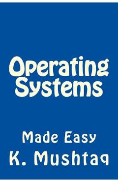 Poza produsului Operating Systems Made Easy - K. Mushtaq