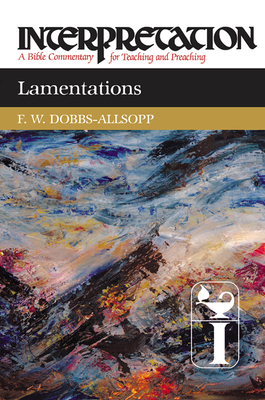 Lamentations: Interpretation: A Bible Commentary for Teaching and Preaching - F. W. Dobbs-allsopp