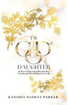 Poza produsului I'm God's Daughter: 60 Days of Discovering Who God Says You Are and Who He Wants You to Be - Kanisha Parker