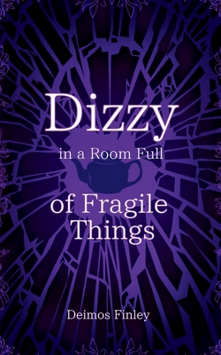 Dizzy in a Room of Fragile Things - Deimos Finley