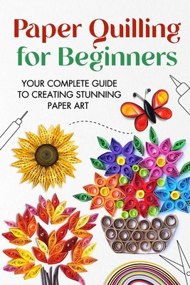Coperta cărții 'Paper Quilling for Beginners: Your Complete Guide to Creating Stunning Paper Art - Jonathan Stone'
