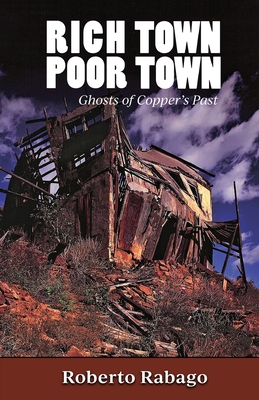 Rich Town Poor Town: Ghosts of Copper's Past - New and Revised Edition - Roberto Rabago