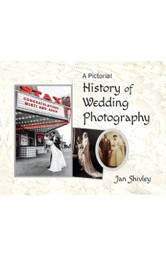 Coperta cărții 'A Pictorial History of Wedding Photography - Jan Shivley'