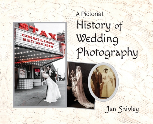 A Pictorial History of Wedding Photography - Jan Shivley