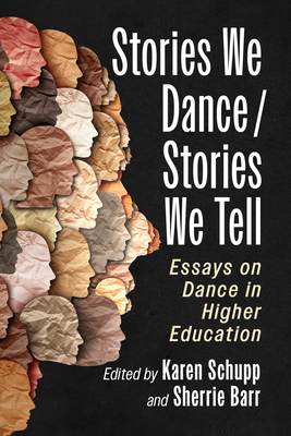 Stories We Dance / Stories We Tell: Essays on Dance in Higher Education - Karen Schupp