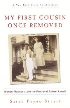 Poza produsului My First Cousin Once Removed: Money, Madness, and the Family of Robert Lowell - Sarah Payne Stuart