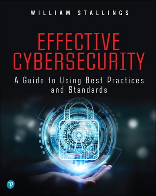 Effective Cybersecurity: A Guide to Using Best Practices and Standards - William Stallings