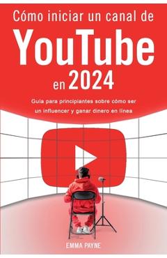 Poza produsului Cómo iniciar un canal de YouTube en 2024 - Guía para principiantes sobre cómo ser un influencer y ganar dinero en línea - Emma Payne
