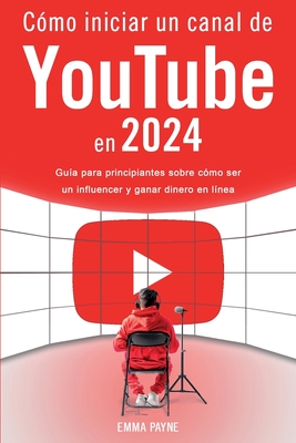 Coperta cărții 'Cómo iniciar un canal de YouTube en 2024 - Guía para principiantes sobre cómo ser un influencer y ganar dinero en línea'