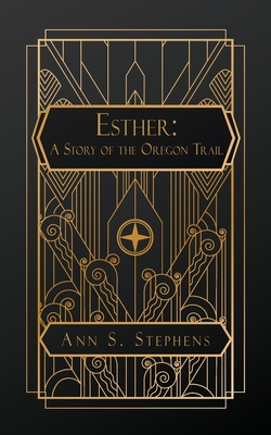 Esther: A Story of the Oregon Trail - Ann S. Stephens