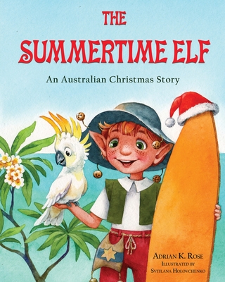 The Summertime Elf: An Australian Christmas Story - Adrian K. Rose