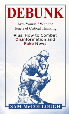 Coperta cărții 'Debunk: Arm Yourself With the Tenets of Critical Thinking - Sam Mccollough'