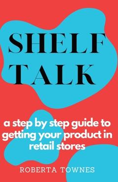 Poza produsului Shelf Talk: A Step by Step Guide to Launching your Product in Retail Store - Roberta Townes