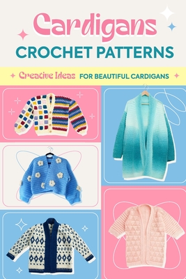 Cardigans Crochet Patterns: Creative Ideas To Beautiful Cardigans: Amigurumi Cardigans - Zak Bird