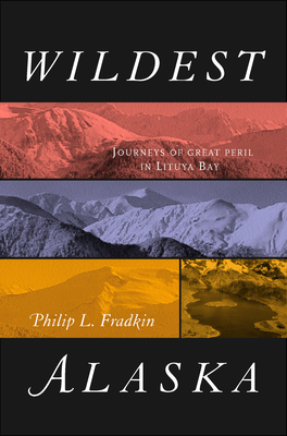 Wildest Alaska: Journeys of Great Peril in Lituya Bay - Philip L. Fradkin