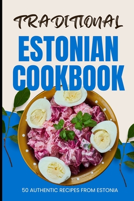 Coperta cărții 'Traditional Estonian Cookbook: 50 Authentic Recipes from Estonia - Ava Baker'